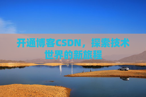 开通博客CSDN，探索技术世界的新旅程